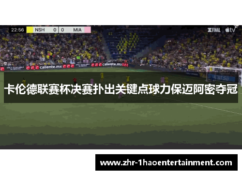 卡伦德联赛杯决赛扑出关键点球力保迈阿密夺冠